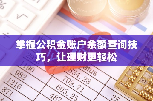 缙云掌握公积金账户余额查询技巧，让理财更轻松