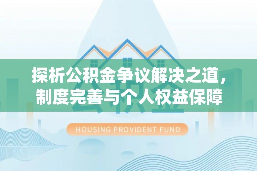 缙云探析公积金争议解决之道，制度完善与个人权益保障