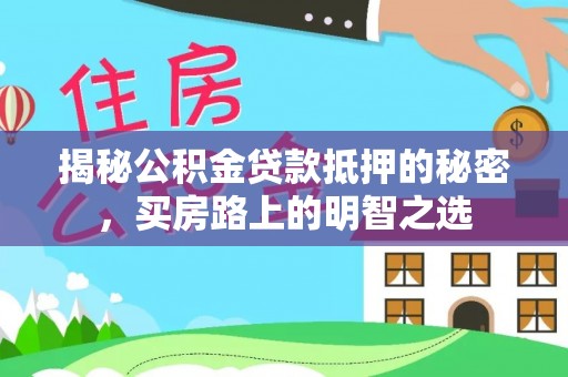 缙云揭秘公积金贷款抵押的秘密，买房路上的明智之选