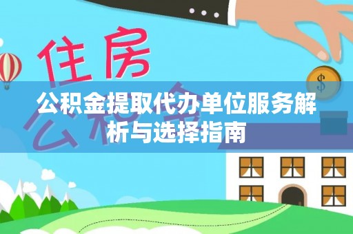 缙云公积金提取代办单位服务解析与选择指南