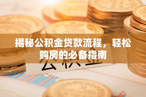 缙云揭秘公积金贷款流程，轻松购房的必备指南