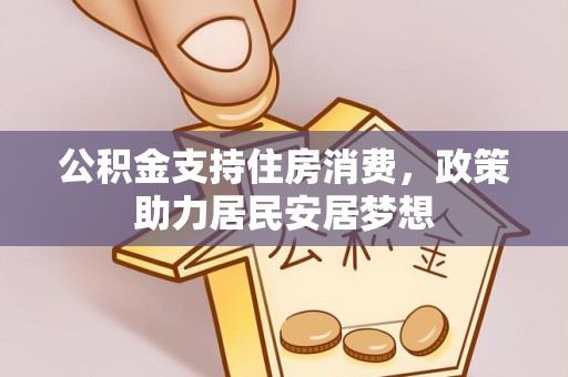 缙云公积金支持住房消费，政策助力居民安居梦想