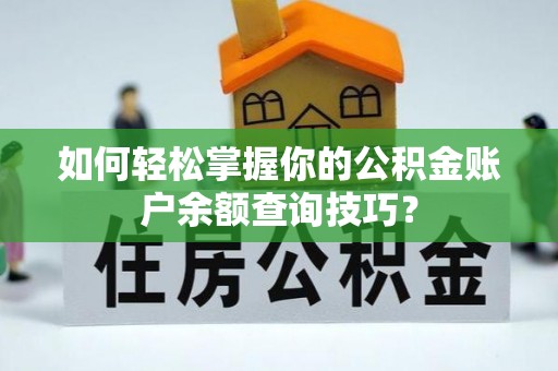 缙云如何轻松掌握你的公积金账户余额查询技巧？