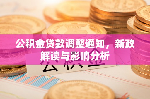 缙云公积金贷款调整通知，新政解读与影响分析