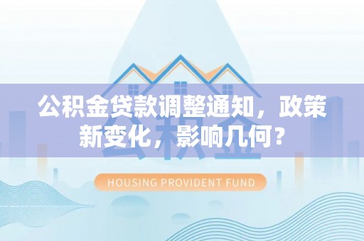 缙云公积金贷款调整通知，政策新变化，影响几何？