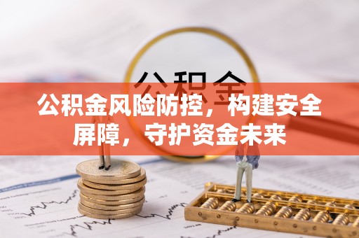 缙云公积金风险防控，构建安全屏障，守护资金未来