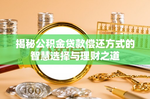 缙云揭秘公积金贷款偿还方式的智慧选择与理财之道