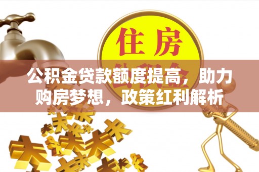 缙云公积金贷款额度提高，助力购房梦想，政策红利解析