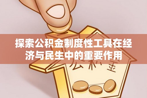 缙云探索公积金制度性工具在经济与民生中的重要作用