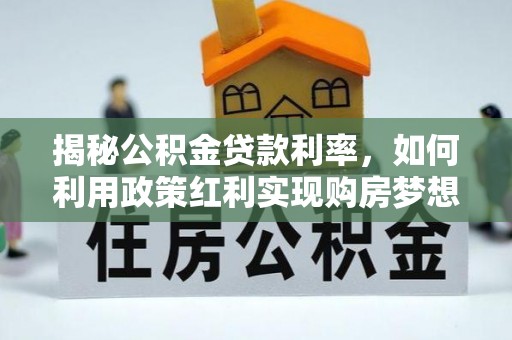 缙云揭秘公积金贷款利率，如何利用政策红利实现购房梦想？