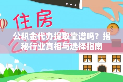 缙云公积金代办提取靠谱吗？揭秘行业真相与选择指南