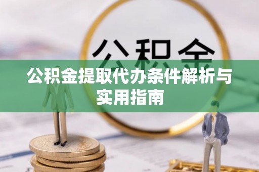 缙云公积金提取代办条件解析与实用指南