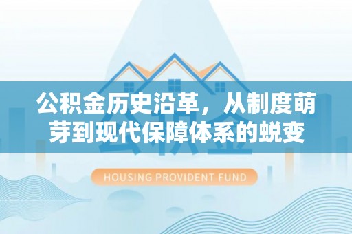 缙云公积金历史沿革，从制度萌芽到现代保障体系的蜕变