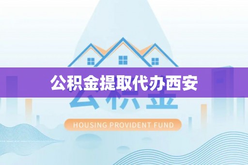 缙云公积金提取代办西安