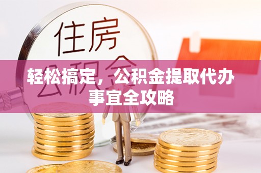 缙云轻松搞定，公积金提取代办事宜全攻略