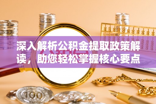 缙云深入解析公积金提取政策解读，助您轻松掌握核心要点