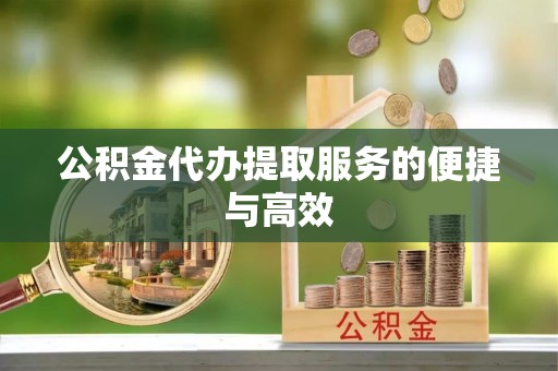 缙云公积金代办提取服务的便捷与高效