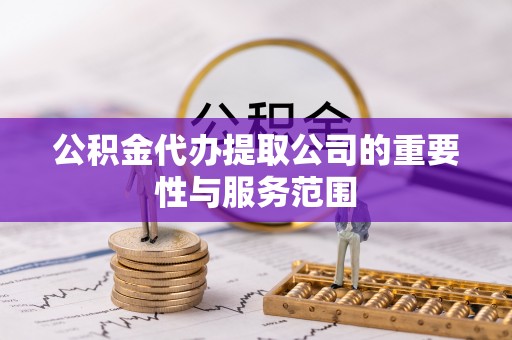 缙云公积金代办提取公司的重要性与服务范围