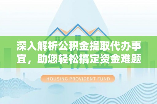 缙云深入解析公积金提取代办事宜，助您轻松搞定资金难题