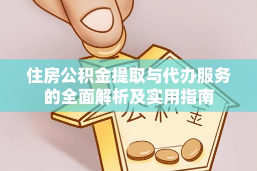 缙云住房公积金提取与代办服务的全面解析及实用指南