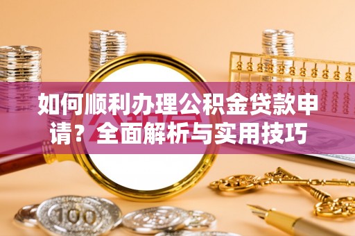 缙云如何顺利办理公积金贷款申请？全面解析与实用技巧
