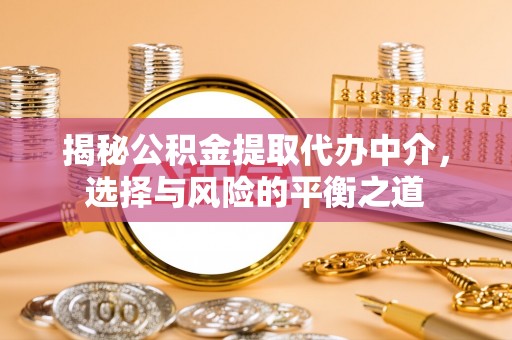 缙云揭秘公积金提取代办中介，选择与风险的平衡之道