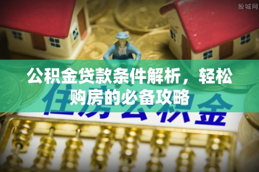 缙云公积金贷款条件解析，轻松购房的必备攻略