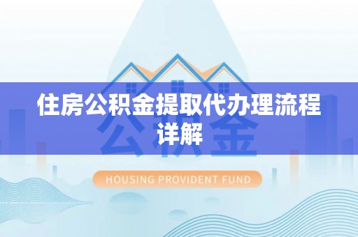 缙云住房公积金提取代办理流程详解