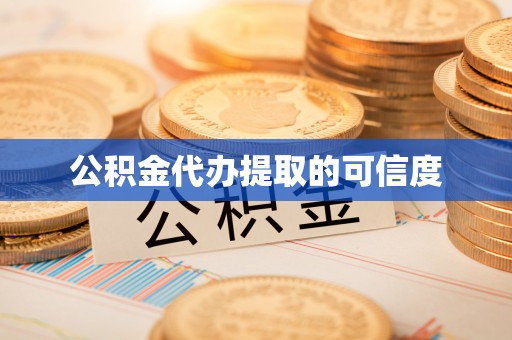 缙云公积金代办提取的可信度