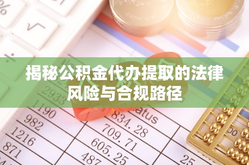 缙云揭秘公积金代办提取的法律风险与合规路径