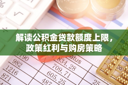 缙云解读公积金贷款额度上限，政策红利与购房策略