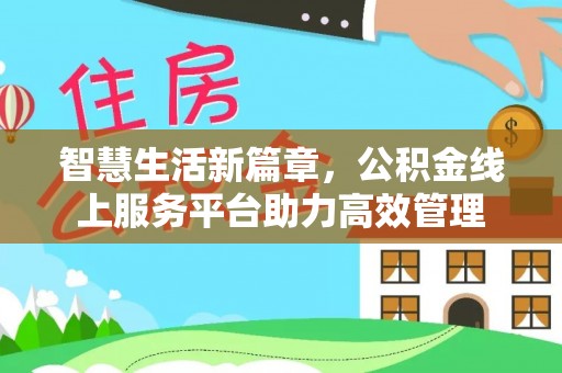 缙云智慧生活新篇章，公积金线上服务平台助力高效管理