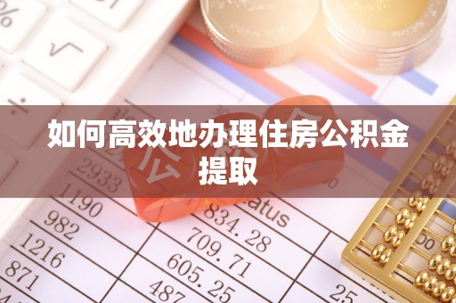 缙云如何高效地办理住房公积金提取
