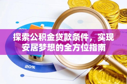 缙云探索公积金贷款条件，实现安居梦想的全方位指南