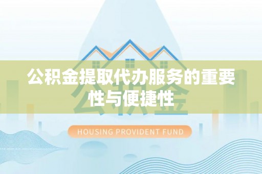 缙云公积金提取代办服务的重要性与便捷性