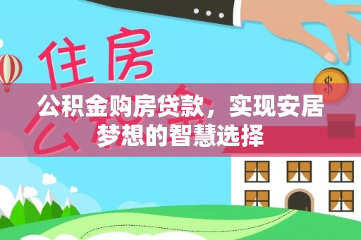 缙云公积金购房贷款，实现安居梦想的智慧选择
