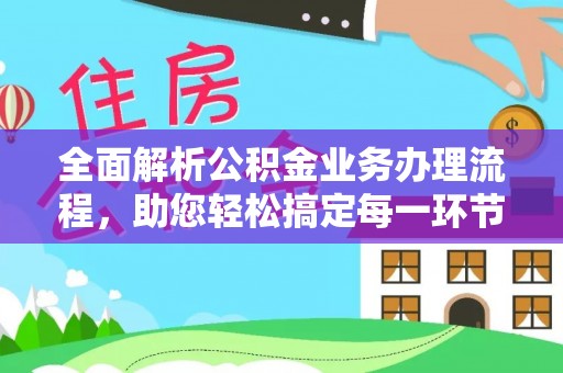 缙云全面解析公积金业务办理流程，助您轻松搞定每一环节