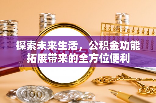 缙云探索未来生活，公积金功能拓展带来的全方位便利