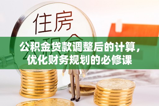 缙云公积金贷款调整后的计算，优化财务规划的必修课