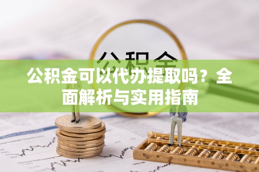 缙云公积金可以代办提取吗？全面解析与实用指南