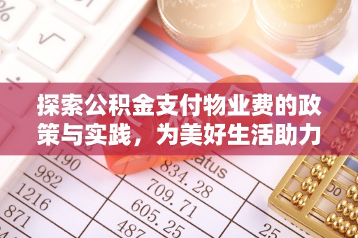 缙云探索公积金支付物业费的政策与实践，为美好生活助力
