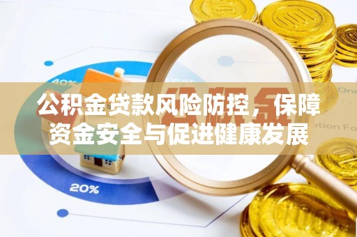 缙云公积金贷款风险防控，保障资金安全与促进健康发展