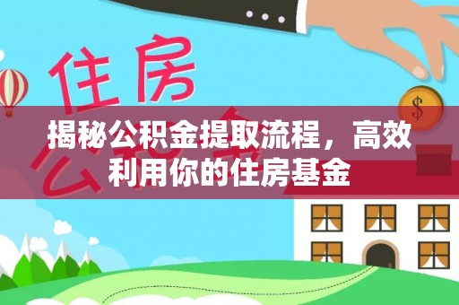 缙云揭秘公积金提取流程，高效利用你的住房基金