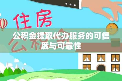 缙云公积金提取代办服务的可信度与可靠性