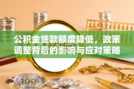 缙云公积金贷款额度降低，政策调整背后的影响与应对策略