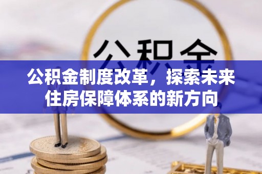 缙云公积金制度改革，探索未来住房保障体系的新方向