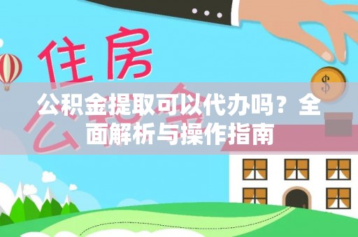 缙云公积金提取可以代办吗？全面解析与操作指南