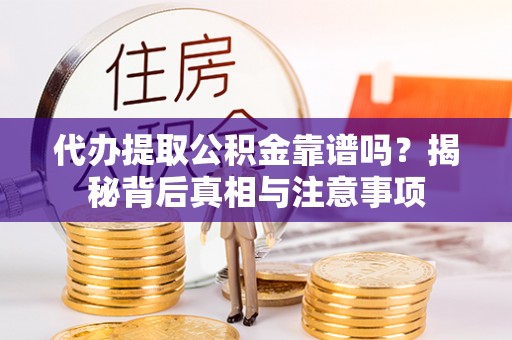 缙云代办提取公积金靠谱吗？揭秘背后真相与注意事项